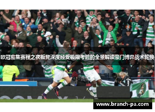 欧冠密集赛程之夜板凳深度经受极限考验的全景解读豪门博弈战术轮换