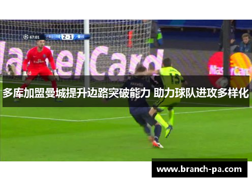 多库加盟曼城提升边路突破能力 助力球队进攻多样化