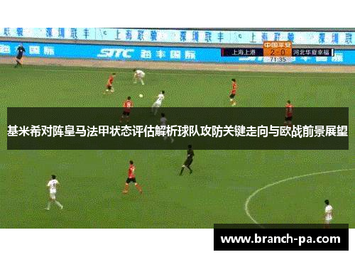 基米希对阵皇马法甲状态评估解析球队攻防关键走向与欧战前景展望